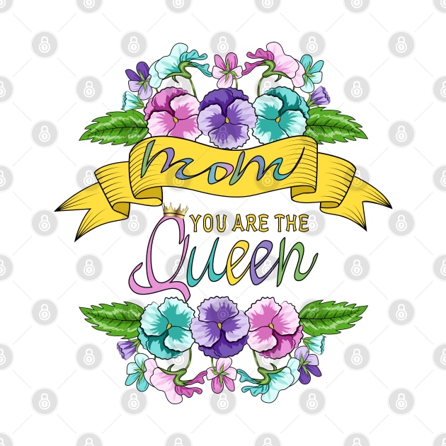 Mom You Are The Queen - Floral Design by Designoholic