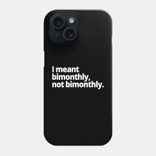I meant bimonthly, not bimonthly. Phone Case