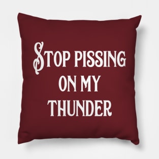 Stop Pissing on my Thunder Pillow