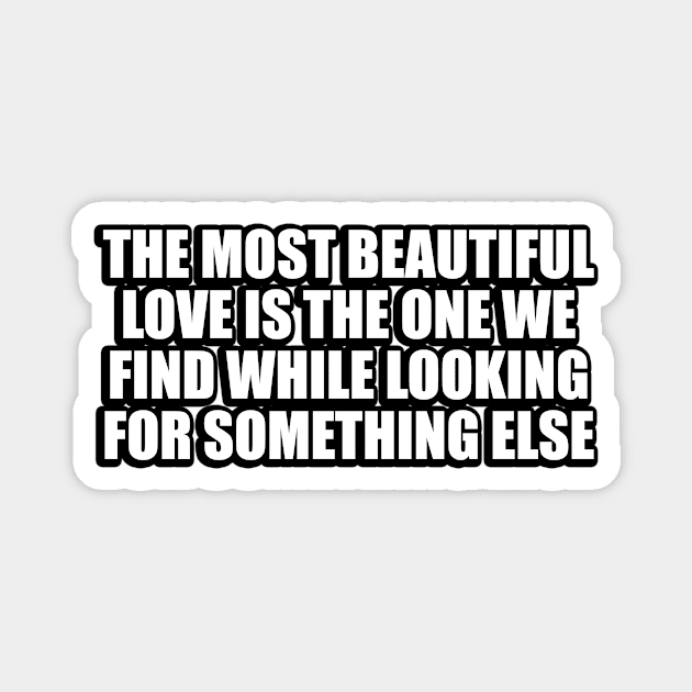 The most beautiful love is the one we find while looking for something else Magnet by CRE4T1V1TY