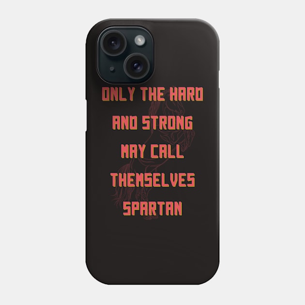 Only The Hard And Strong May Call Themselves Spartan Phone Case by mostoredesigns