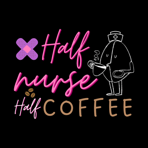 Half Nurse Half Coffee by CHNSHIRT