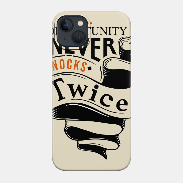 Opportunity Never Knocks Twice Quotes For Life Phone Case Teepublic
