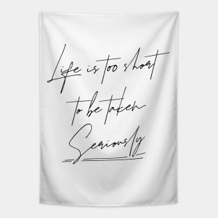 Life is too short to be taken seriously | Change your life Tapestry