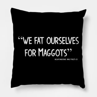 We Fat Ourselves for Maggots Pillow