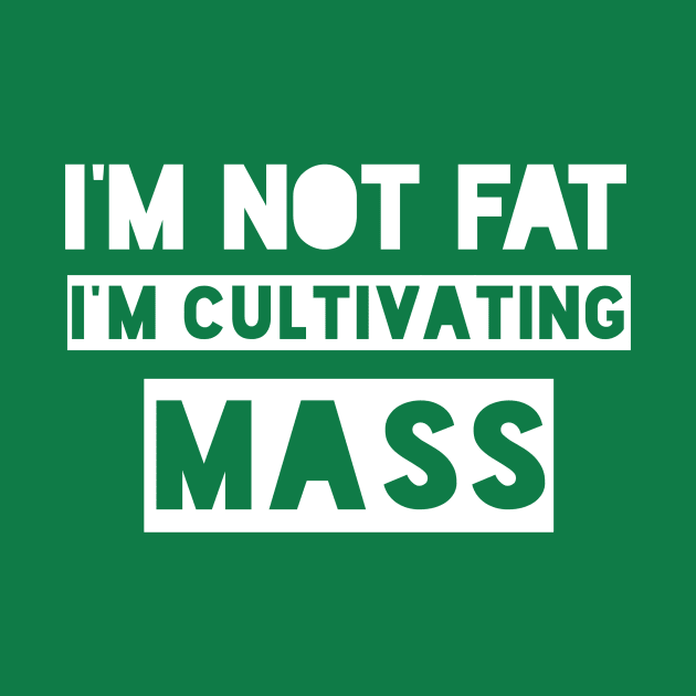 I'm Not Fat, I'm Cultivating Mass. by PodDesignShop