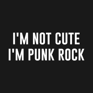 I’m not cute I’m Punk Rock T-Shirt