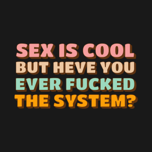 Heve you ever fucked the system? T-Shirt