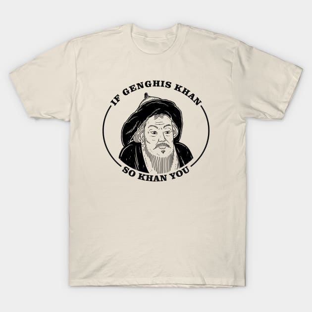 If Genghis Khan, So Khan You T-Shirt - Funny Positivity Meme If Genghis Khan, So Khan You T-Shirt - Funny Positivity Meme