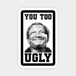 You too ugly Magnet