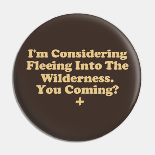 I'm Considering Fleeing Into The Wilderness? You Coming? Pin