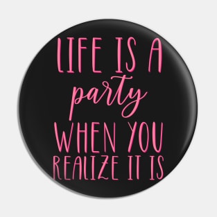 Life is A Party When You Realize It Is Pin