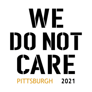 Pittsburgh Steelers Football Fans, WE DO NOT CARE T-Shirt