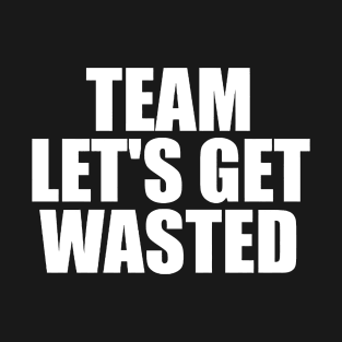 TEAM LET'S GET WASTED T-Shirt