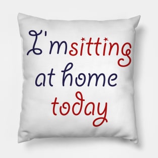 i'm sitting at home today Pillow