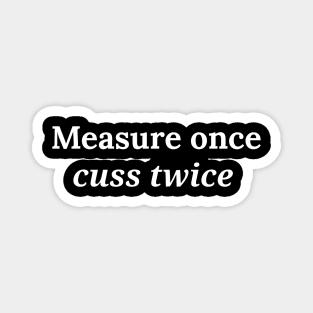 measure once cuss twice Magnet