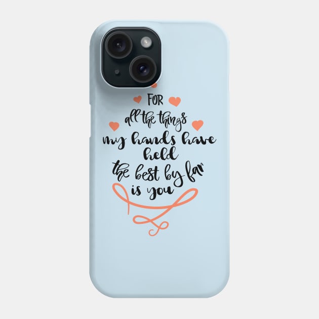 For all the things my hands have held the best by far is you Phone Case by TeeBunny17