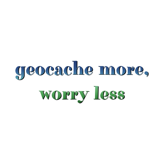 Geocache more, worry less by LM Designs by DS