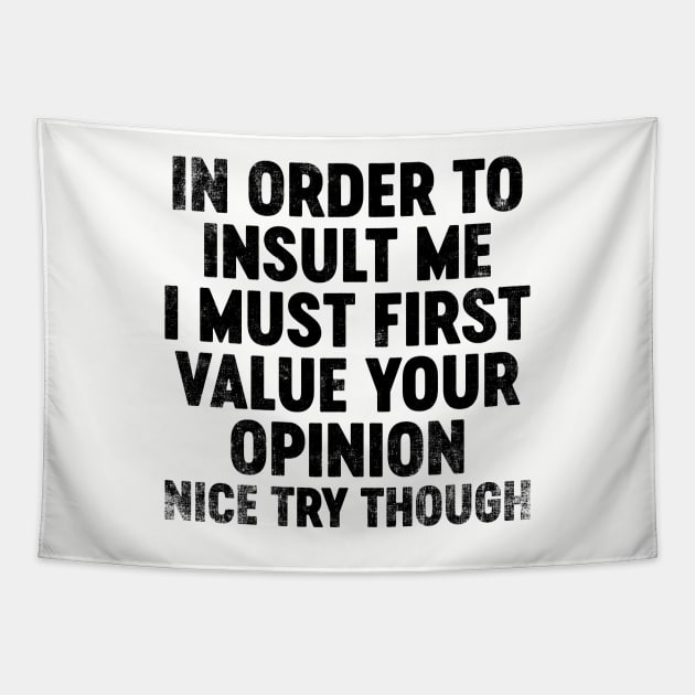 In Order To Insult Me I Must First Value Your Opinion (Black) Funny Tapestry by tervesea