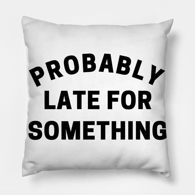 Probably Late For Something. Funny Sarcastic Quote. Pillow by That Cheeky Tee