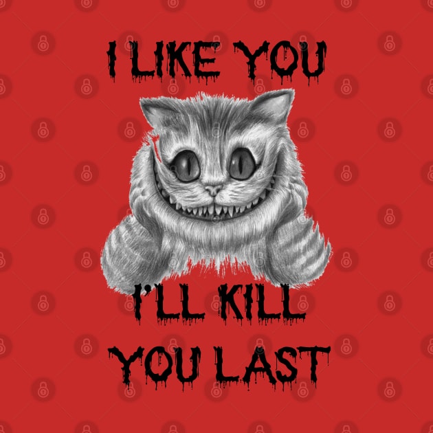 Funny Horror Cat Saying I Like You I'll Kill You Last by Johnathan Allen Wilson