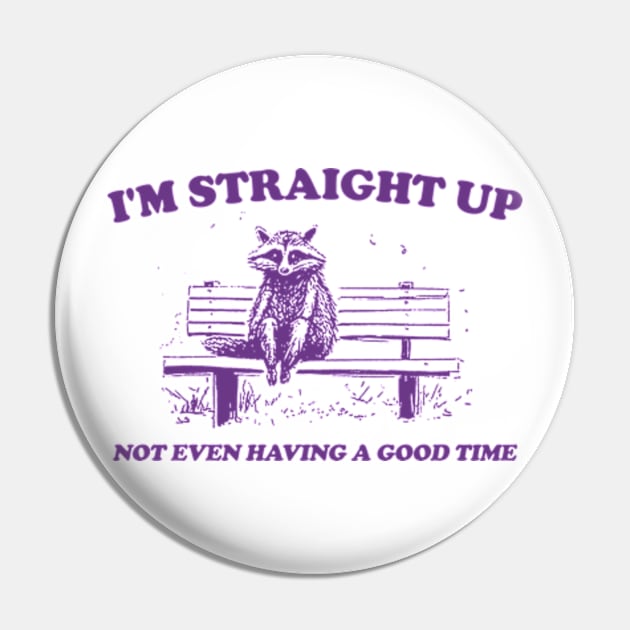 I'm Straight Up Not Even Having a Good Time, Raccoon Drawing T Shirt, Raccoon Meme T Shirt, Sarcastic T Shirt, Unisex Pin by Y2KERA