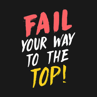 Fail your way to the top. T-Shirt