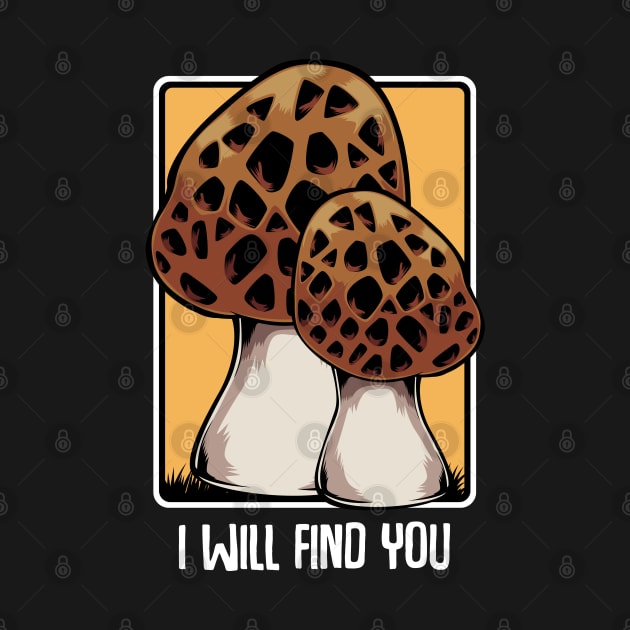 Mushrooms - I Will Find You - Morel Mushroom Hunter Quote by Lumio Gifts