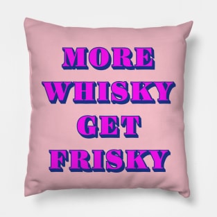 More Whisky Get Frisky Pillow