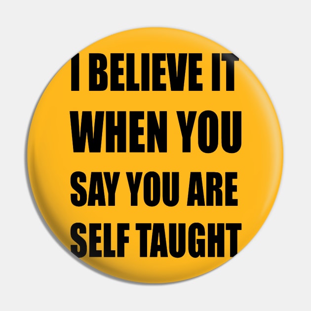 I Believe It When You Say You Are Self Taught Sarcastic Text Pin by taiche