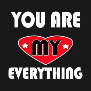 You are my everything T-Shirt