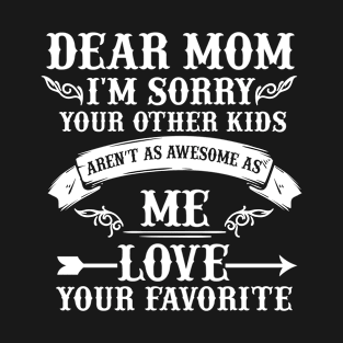 Dear Mom I'm Sorry Your Other Kids Aren't As Awesome As Me Love Your Favorite Costume Gift T-Shirt