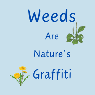 Weeds Are Nature's Graffiti T-Shirt