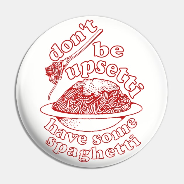 Don't Be Upsetti Have Some Spaghetti - Oddly Specific, Pasta, Meme Pin by SpaceDogLaika