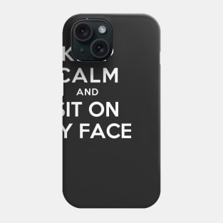 KEEP CALM AND SIT ON MY FACE Phone Case