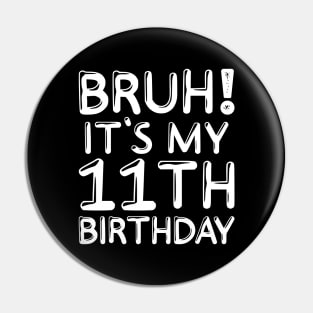 Bruh It's My 11th Birthday Shirt 11 Years Old Birthday Party Pin