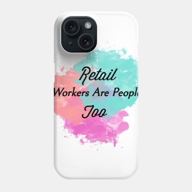 Retail Workers Are People Too 3 Phone Case by EMP