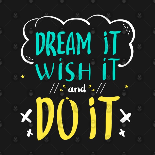 Dream IT Wish It and Do It by Mako Design 