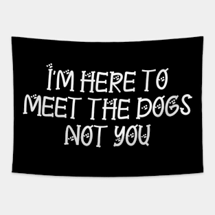 I'm here to meet the dogs not you Tapestry