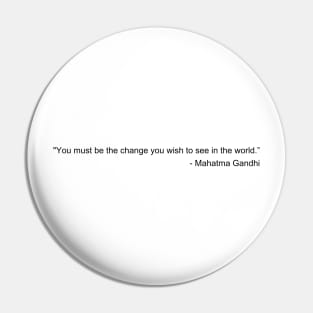 You must be the change you wish to see in the world - Mahatma Gandhi Inspirational Quote Shirt Pin