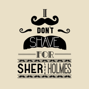 I don't shave for sherlock holmes T-Shirt