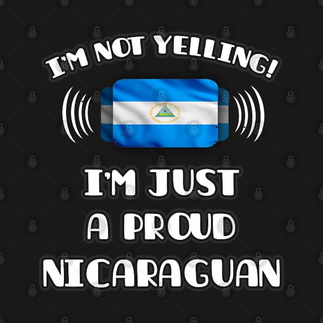 I'm Not Yelling I'm A Proud Nicaraguan - Gift for Nicaraguan With Roots From Nicaragua by Country Flags