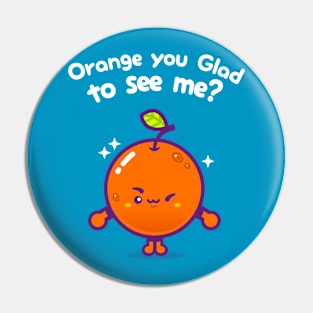 Orange You Glad To See Me? (Mini) Pin