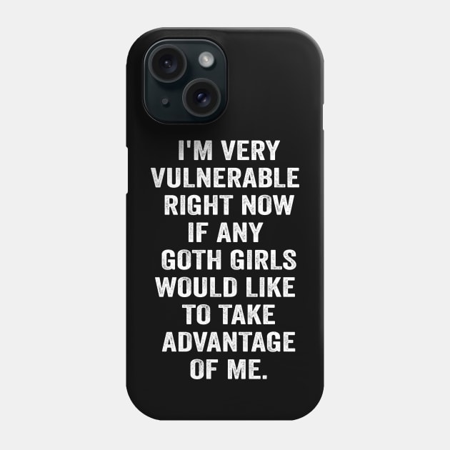 I'm Very Vulnerable Right Now If any goth girls would like to Take Advantage Of Me Phone Case by Bourdia Mohemad