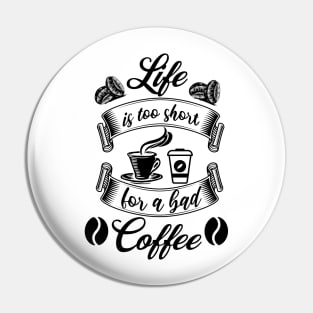 Life Is Too Short For A Bad Coffee Pin