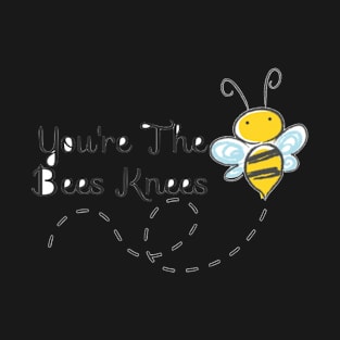 Youre the bees knees T-Shirt