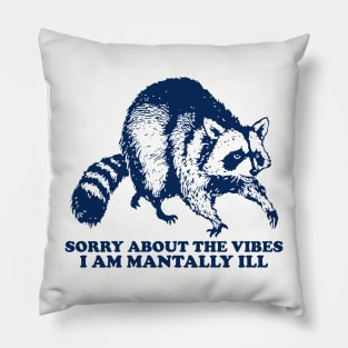 Meme Sorry About The Vibes I Am Mentally Ill, Funny Raccon Pillow