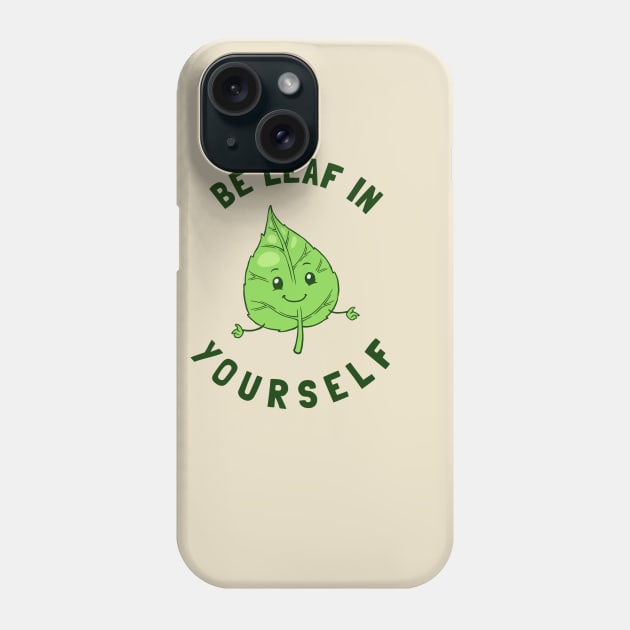 Be Leaf In Yourself Phone Case by dumbshirts