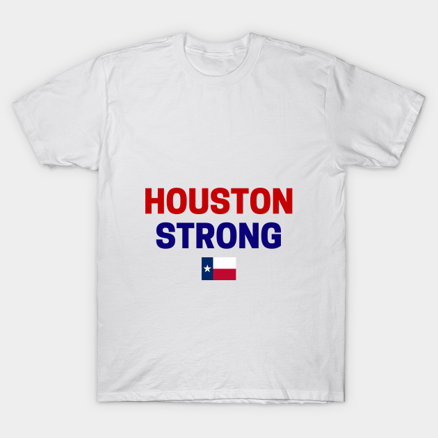 Houston Strong - Houston - T-Shirt | TeePublic