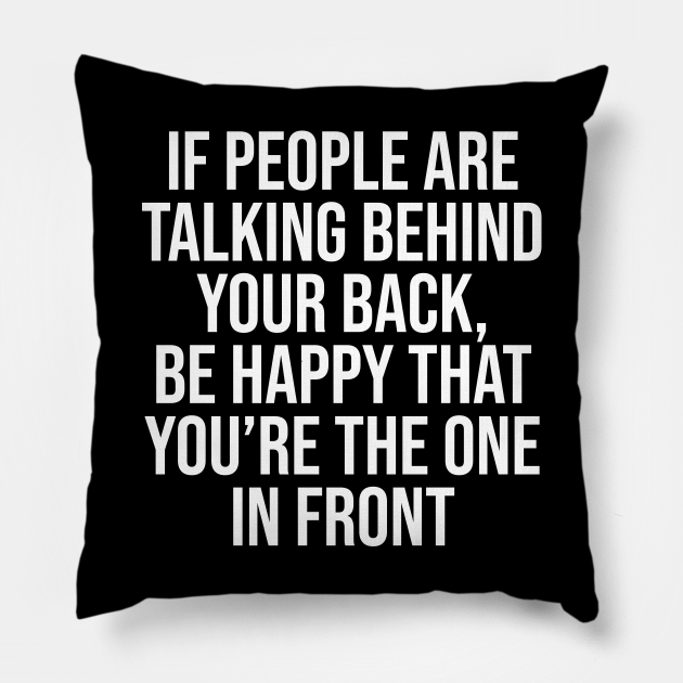 If people are talking behind your back be happy - Short Funny Quotes About Life - Pillow | TeePublic If people are talking behind your back be happy - Short Funny Quotes About Life - Pillow | TeePublic